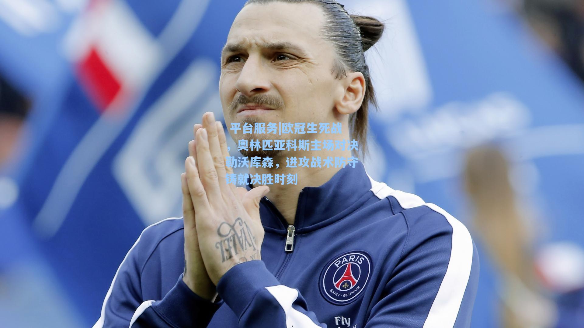  平台服务|欧冠生死战，奥林匹亚科斯主场对决勒沃库森，进攻战术防守铸就决胜时刻