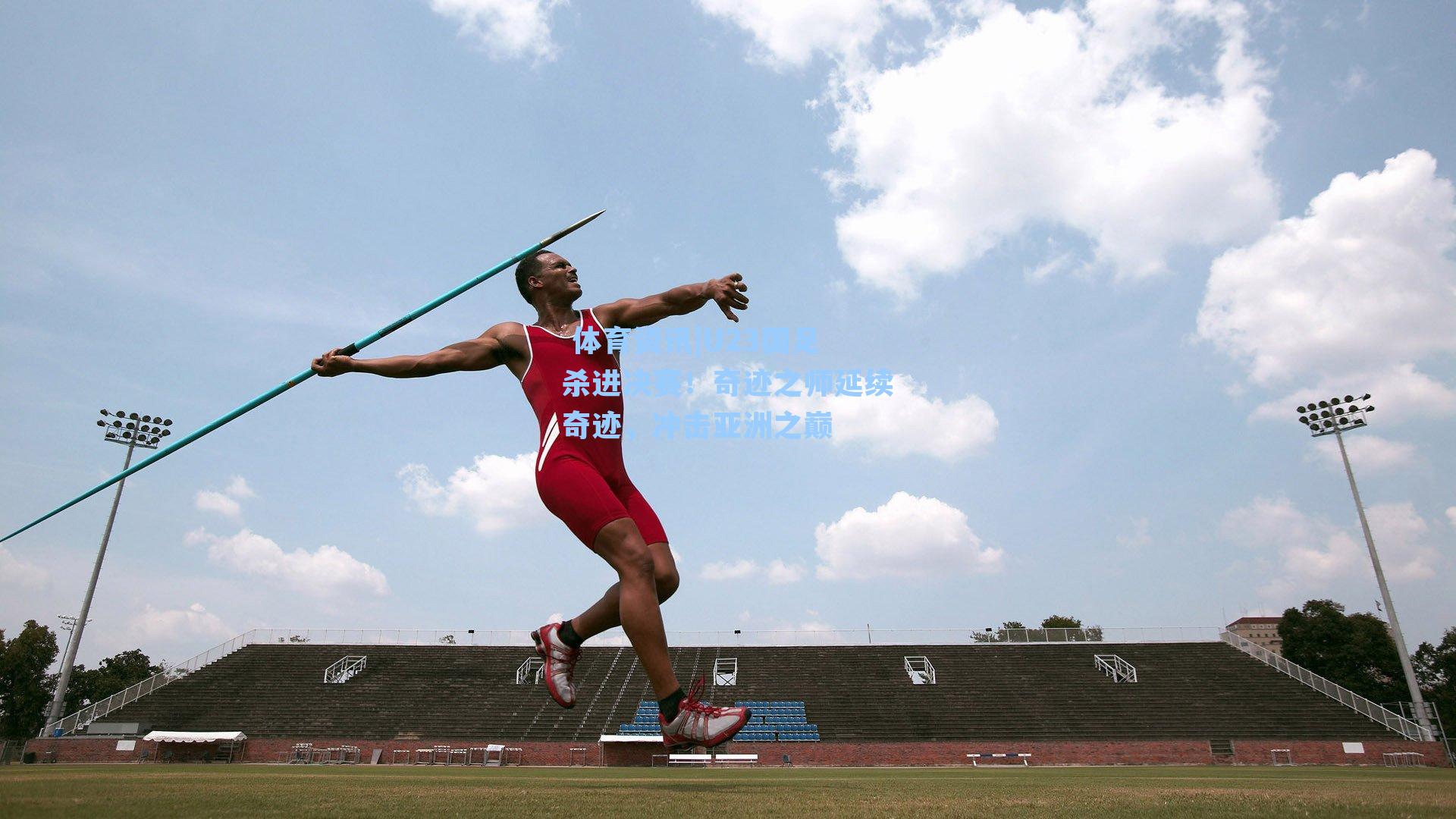 U23国足杀进决赛！奇迹之师延续奇迹，冲击亚洲之巅