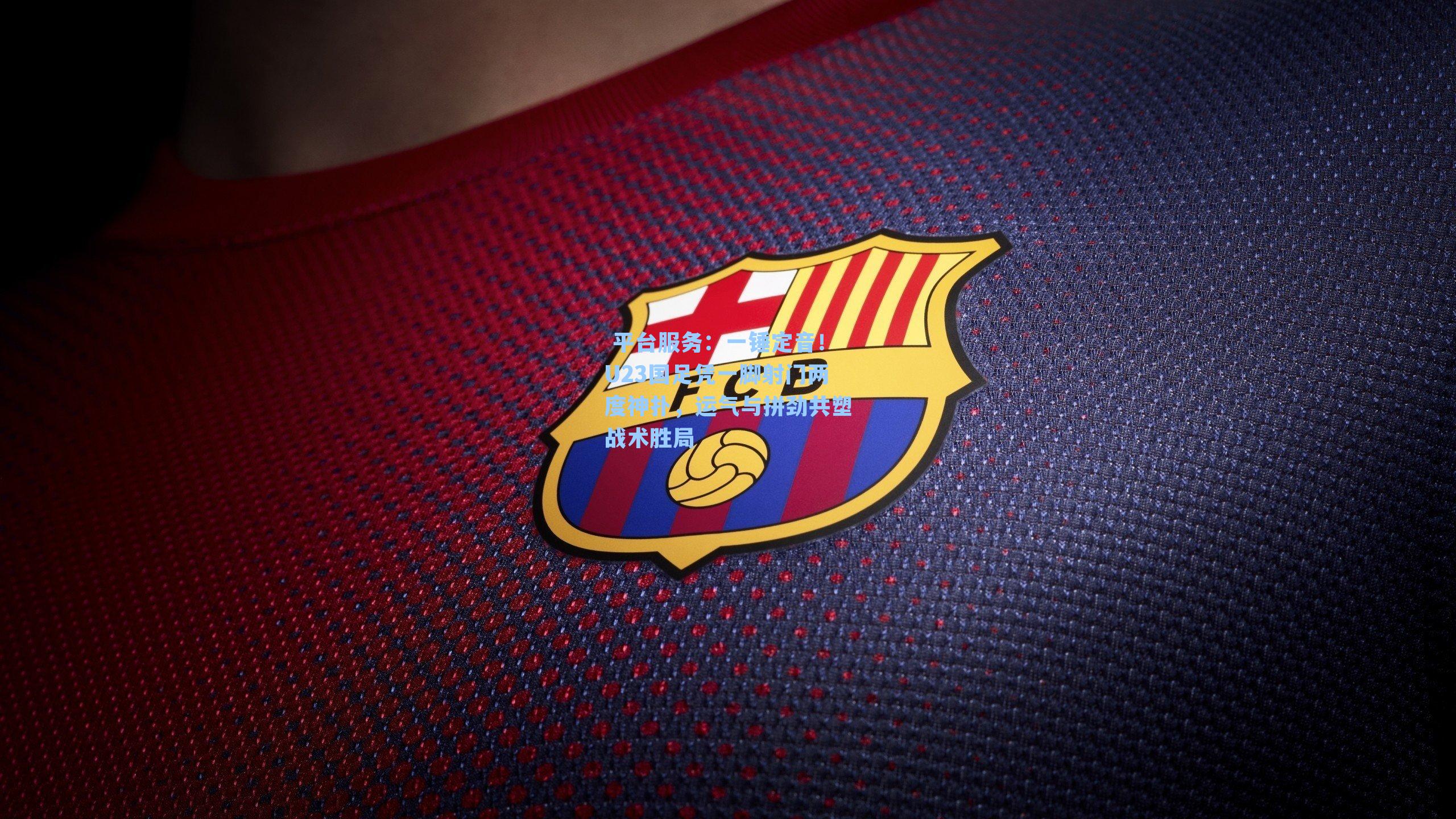 一锤定音！U23国足凭一脚射门两度神扑，运气与拼劲共塑战术胜局