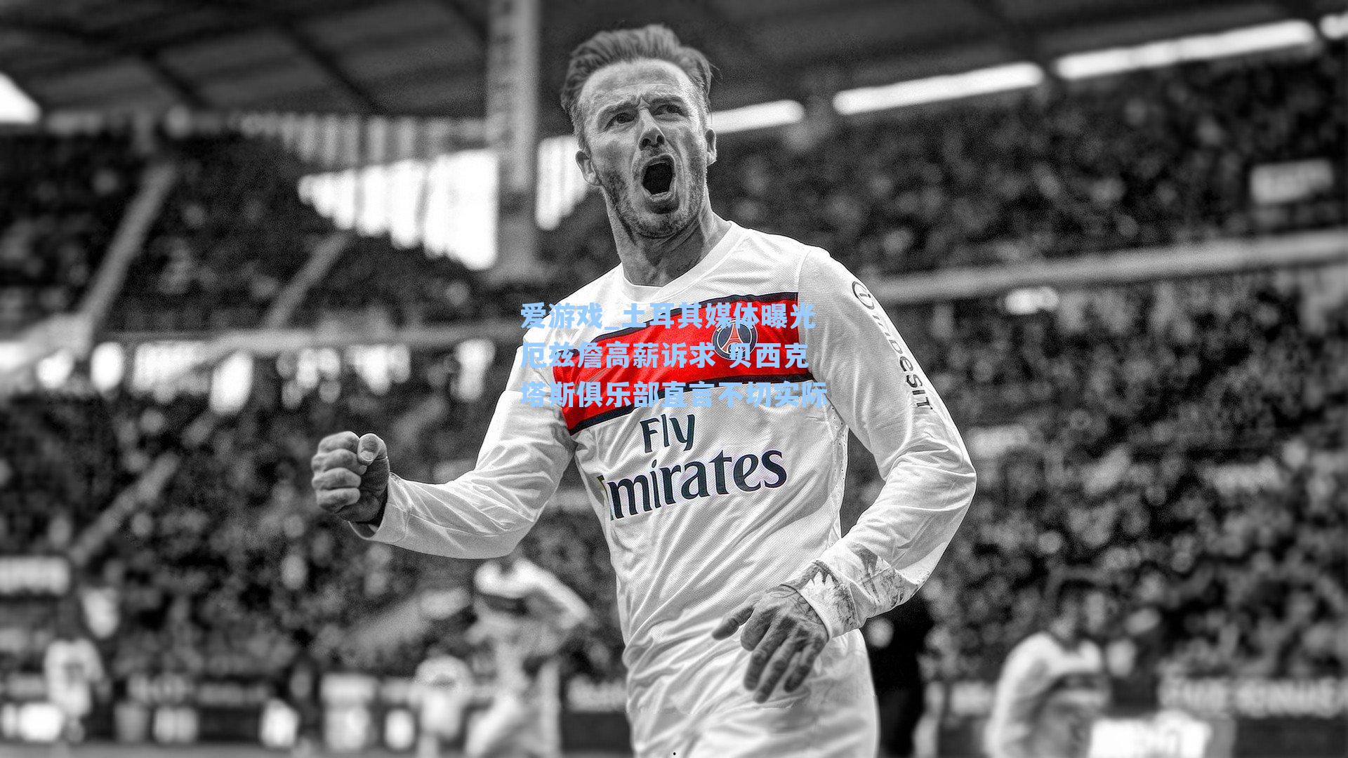 土耳其媒体曝光厄兹詹高薪诉求 贝西克塔斯俱乐部直言不切实际